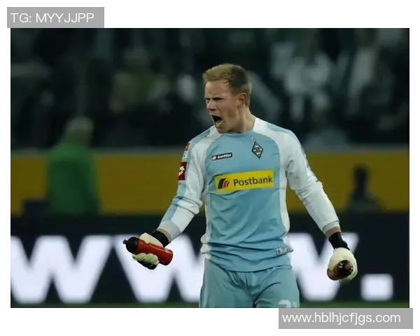 特尔施特根：从青涩门将到世界顶级守护者的辉煌历程与成就分析