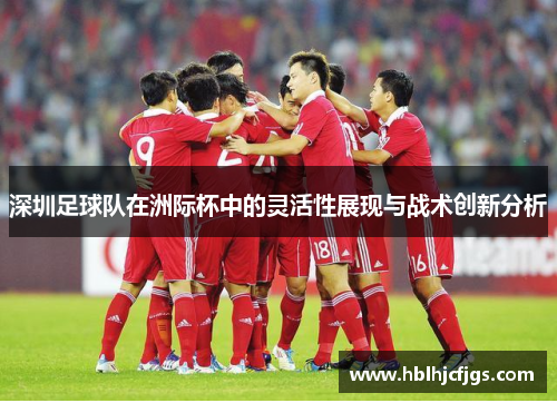 深圳足球队在洲际杯中的灵活性展现与战术创新分析