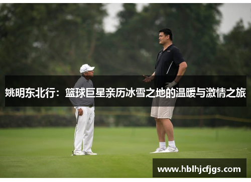 姚明东北行：篮球巨星亲历冰雪之地的温暖与激情之旅