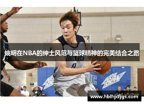 姚明在NBA的绅士风范与篮球精神的完美结合之路
