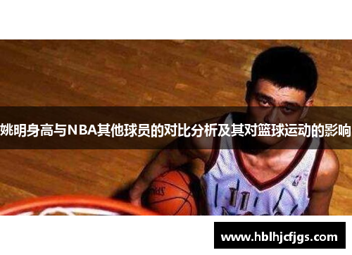 姚明身高与NBA其他球员的对比分析及其对篮球运动的影响